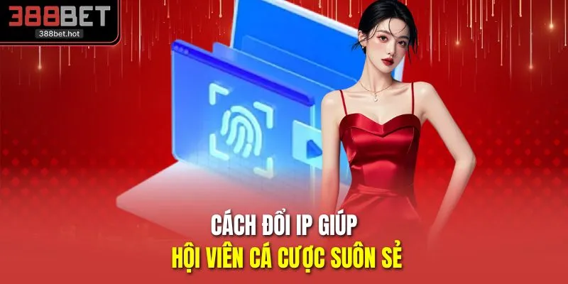 Cách đổi IP giúp hội viên cá cược suôn sẻ