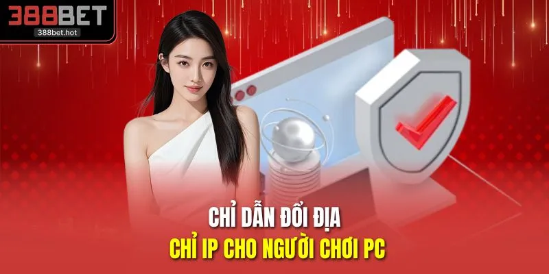 Chỉ dẫn đổi địa chỉ IP cho người chơi PC