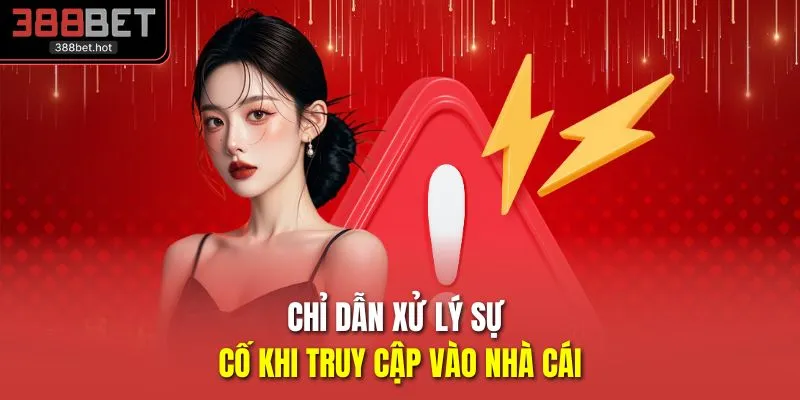Chỉ dẫn xử lý sự cố khi truy cập vào nhà cái