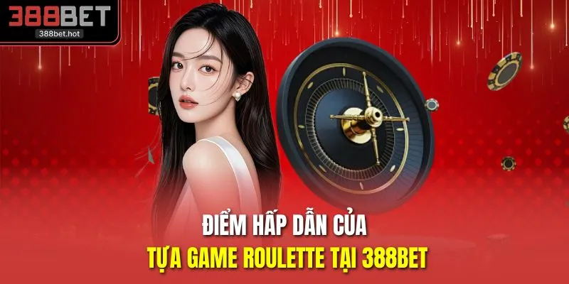 Điểm hấp dẫn của tựa game roulette tại 388BET