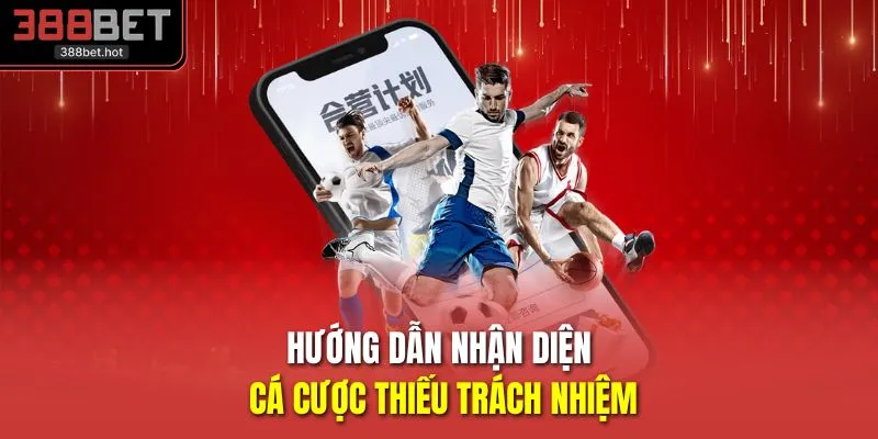 Hướng dẫn nhận diện cá cược thiếu trách nhiệm