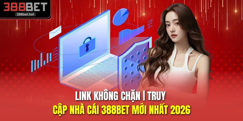 Link Không Chặn | Truy Cập Nhà Cái 388BET Mới Nhất 2026