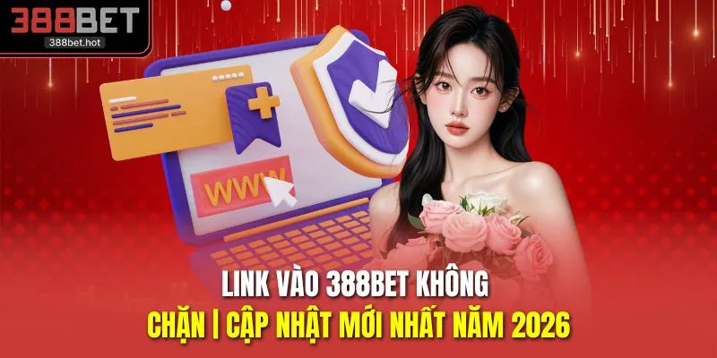 Link Vào 388BET Không Chặn | Cập Nhật Mới Nhất Năm 2026
