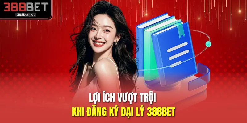 Lợi ích vượt trội khi đăng ký đại lý 388BET