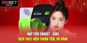 Nạp Tiền 388BET - Giao Dịch Thực Hiện Thuận Tiện, Rõ Ràng