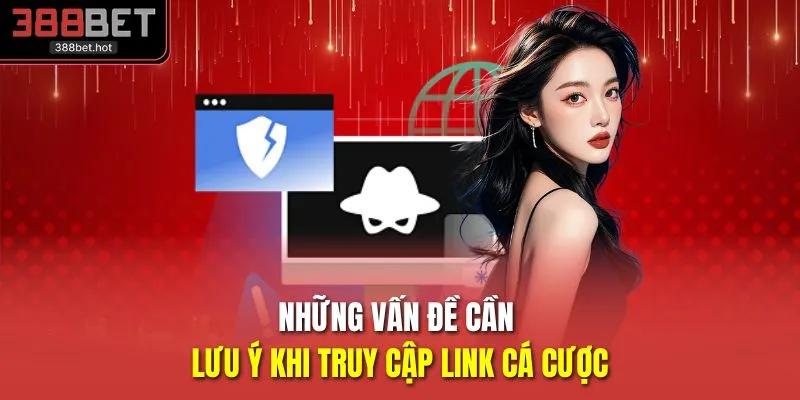 Những vấn đề cần lưu ý khi truy cập link cá cược