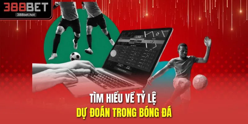 Tìm hiểu về tỷ lệ dự đoán trong bóng đá
