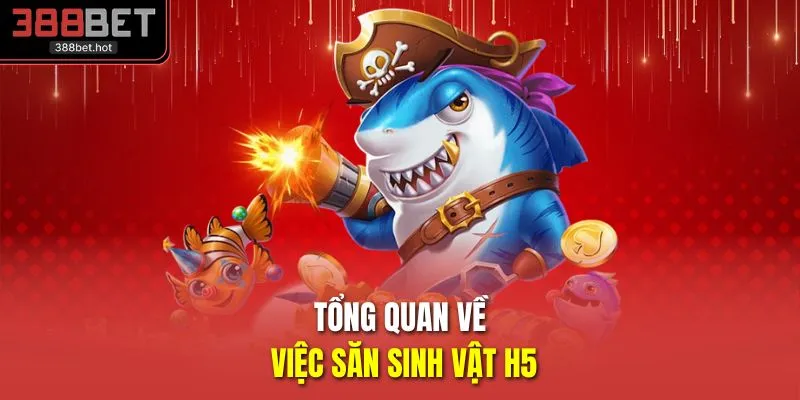 Tổng quan về việc săn sinh vật H5