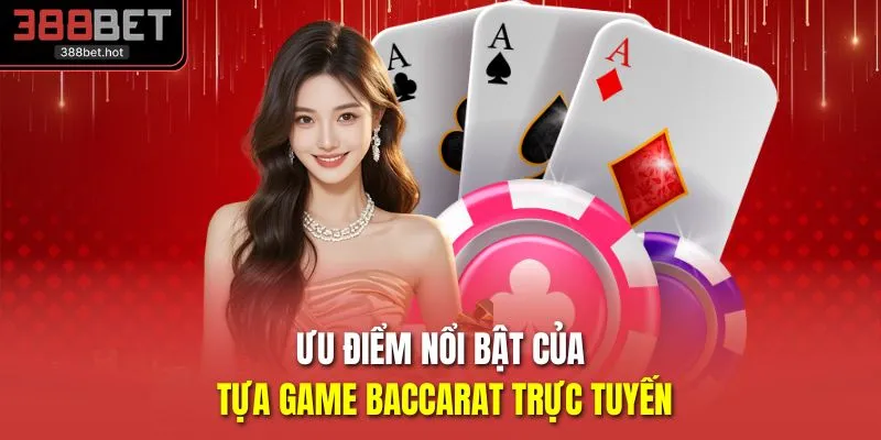 Ưu điểm nổi bật của tựa game baccarat trực tuyến